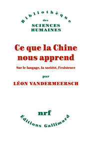 CE QUE LA CHINE NOUS APPREND - SUR LE LANGAGE, LA SOCIETE, L'EXISTENCE