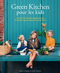 GREEN KITCHEN POUR LES KIDS - PLUS DE 70 RECETTES VEGETARIENNES TESTEES ET APPROUVEES PAR LES ENFANT