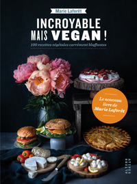 INCROYABLE MAIS VEGAN ! - 100 RECETTES VEGETALES CARREMENT BLUFFANTES