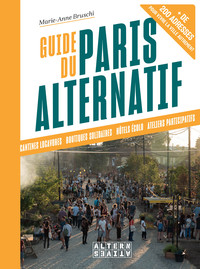 GUIDE DU PARIS ALTERNATIF - PLUS DE 200 ADRESSES POUR VIVRE LA VILLE AUTREMENT