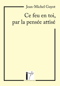 Ce feu en toi, par la pensée attisé