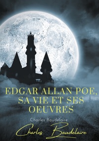 EDGAR POE, SA VIE ET SES OEUVRES - PAR CHARLES BAUDELAIRE