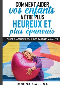 Comment aider vos enfants à être plus heureux et plus épanouis