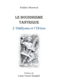 LE BOUDDHISME TANTRIQUE L'ODDIYANA ET L'ORISSA - PREFACE DE LAMA TENZIN SAMPHEL - ILLUSTRATIONS, COU