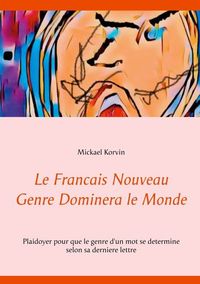 LE FRANCAIS NOUVEAU GENRE DOMINERA LE MONDE - PLAIDOYER POUR QUE LE GENRE D'UN MOT SE DETERMINE SELO