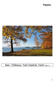 LES ALBUMS DE PAPYLOU - T01.3 - SISSI : CHATEAUX, TRAIN IMPERIAL, YACHT - DE POSSENHOFEN A VIENNE ET