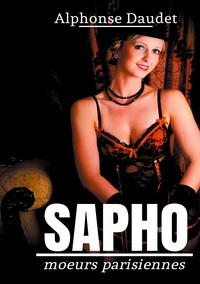 SAPHO - MOEURS PARISIENNES - UN ROMAN EROTIQUE D'ALPHONSE DAUDET -