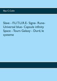 SLAVE - F.U.T.U.R.E- SIGNE- RUNE- UNIVERSAL BLUE- CAPSULE INFINITY SPACE - TOURS GALAXY - DURD, LE S