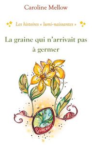 LA GRAINE QUI N'ARRIVAIT PAS A GERMER - LES HISTOIRES LUMI-NAISSANTES