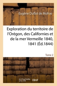 EXPLORATION DU TERRITOIRE DE L'OREGON, DES CALIFORNIES ET DE LA MER VERMEILLE, 1840 A 1842 TOME 2