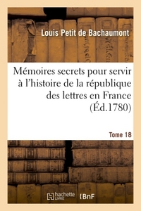 MEMOIRES SECRETS POUR SERVIR A L'HISTOIRE DE LA REPUBLIQUE DES LETTRES EN FRANCE TOME 18