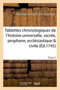 TABLETTES CHRONOLOGIQUES DE L'HISTOIRE UNIVERSELLE, SACREE, PROPHANE, ECCLESIASTIQUE & CIVILE TOME 2