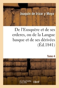 DE L'EUSQUERE ET DE SES ERDERES, OU DE LA LANGUE BASQUE ET DE SES DERIVEES TOME 4