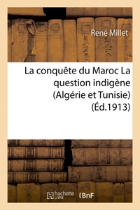 La conquête du Maroc  La question indigène Algérie et Tunisie