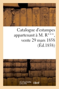 CATALOGUE D'ESTAMPES APPARTENANT A M. R***, VENTE 29 MARS 1858