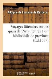 VOYAGES LITTERAIRES SUR LES QUAIS DE PARIS : LETTRES A UN BIBLIOPHILE DE PROVINCE