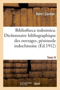 BIBLIOTHECA INDOSINICA. DICTIONNAIRE BIBLIOGRAPHIQUE, OUVRAGES DE LA PENINSULE INDOCHINOISE TOME IV