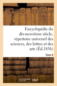 ENCYCLOPEDIE DU 19EME SIECLE, REPERTOIRE UNIVERSEL DES SCIENCES, DES LETTRES ET DES ARTS TOME 8