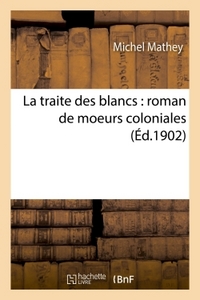 LA TRAITE DES BLANCS : ROMAN DE MOEURS COLONIALES