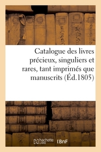 CATALOGUE DES LIVRES PRECIEUX, SINGULIERS ET RARES, TANT IMPRIMES QUE MANUSCRITS, BIBLIOTHEQUE