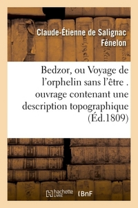 BEDZOR, OU VOYAGE DE L'ORPHELIN SANS L'ETRE . OUVRAGE CONTENANT UNE DESCRIPTION TOPOGRAPHIQUE