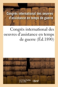 CONGRES INTERNATIONAL DES OEUVRES D'ASSISTANCE EN TEMPS DE GUERRE : TENU A PARIS, 1889