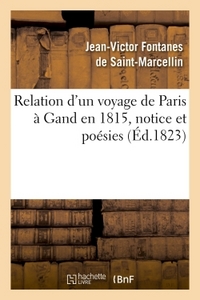 RELATION D'UN VOYAGE DE PARIS A GAND EN 1815. CET OUVRAGE EST PRECEDE D'UNE NOTICE