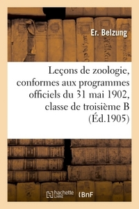 LECONS DE ZOOLOGIE, CONFORMES AUX PROGRAMMES OFFICIELS DU 31 MAI 1902, POUR LA CLASSE DE TROISIEME B