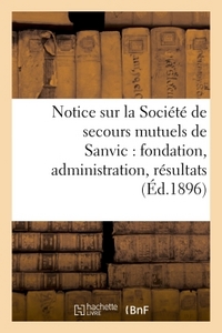 NOTICE SUR LA SOCIETE DE SECOURS MUTUELS DE SANVIC : FONDATION, ADMINISTRATION, RESULTATS