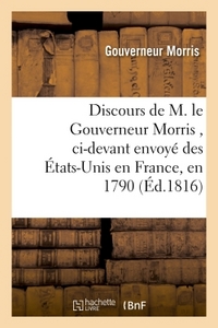 DISCOURS DE M. LE GOUVERNEUR MORRIS , CI-DEVANT ENVOYE DES ETATS-UNIS EN FRANCE, EN 1790