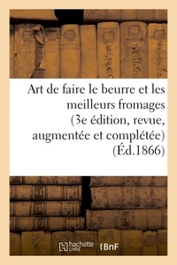 ART DE FAIRE LE BEURRE ET LES MEILLEURS FROMAGES 3E EDITION, REVUE, AUGMENTEE ET COMPLETEE