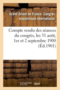 COMPTE RENDU DES SEANCES DU CONGRES, LES 31 AOUT, 1ER ET 2 SEPTEMBRE 1900