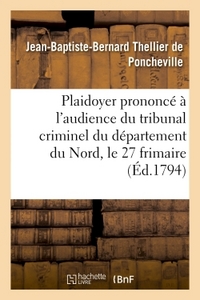 PLAIDOYER PRONONCE A L'AUDIENCE DU TRIBUNAL CRIMINEL DU DEPARTEMENT DU NORD, LE 27 FRIMAIRE