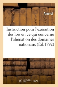 INSTRUCTION POUR L'EXECUTION DES LOIS DES 6 JUILLET, 25 AOUT, 11 ET 13 SEPTEMBRE 1792, L'ALIENATION