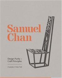 SAMUEL CHAN DESIGN PURITY AND CRAFT PRINCIPLES /ANGLAIS
