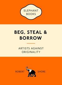 Beg, Steal and Borrow Artists Against Originality /anglais