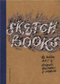 Sketchbooks The Hidden Art of Designers Illustrators and Creatives (Paperback) /anglais