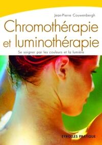 CHROMOTHERAPIE ET LUMINOTHERAPIE - SE SOIGNER PAR LES COULEURS ET LA LUMIERE