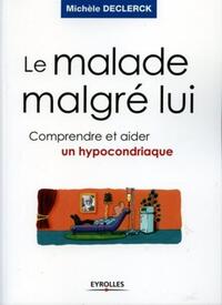 LE MALADE MALGRE LUI. COMPRENDRE ET AIDER UN HYPOCONDRIAQUE