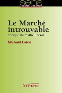MARCHE INTROUVABLE (LE) - CRITIQUE DU MYTHE LIBERAL