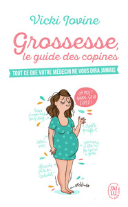 GROSSESSE, LE GUIDE DES COPINES - TOUT CE QUE VOTRE MEDECIN NE VOUS DIRA JAMAIS