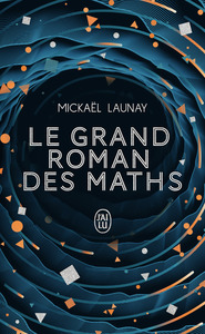 LE GRAND ROMAN DES MATHS - DE LA PREHISTOIRE A NOS JOURS