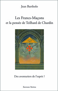 Les Francs-Maçons et la pensée de Teilhard de Chardin - Des aventuriers de l'esprit ?