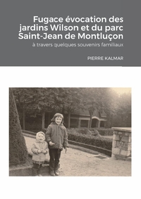 FUGACE EVOCATION DES JARDINS WILSON ET DU PARC-SAINT-JEAN DE MONTLUCON, - A TRAVERS QUELQUES SOUVENI