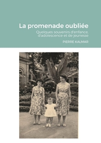 LA PROMENADE OUBLIEE - SOUVENIRS D'ENFANCE, D'ADOLESCENCE ET DE JEUNESSE