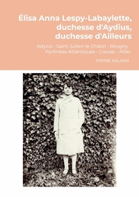 ELISA ANNA LESPY-LABAYLETTE, DUCHESSE D'AYDIUS, DUCHESSE D'AILLEURS - AYDIUS - SAINT-JULIEN-LE-CHATE
