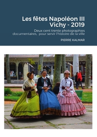 LES FETES NAPOLEON III - VICHY - 2019 - DEUX CENT TRENTE PHOTOGRAPHIES DOCUMENTAIRES, POUR SERVIR L'