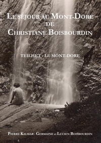 LE SEJOUR AU MONT-DORE DE CHRISTIANE BOISBOURDIN - GERMAINE ET LUCIEN BOISBOURDIN, DE TEILHET, ECRIV