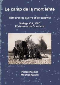 LE CAMP DE LA MORT LENTE - MEMOIRES DE GUERRE ET DE CAPTIVITE - STALAGS VIA, VIIIC ET FORTERESSE DE