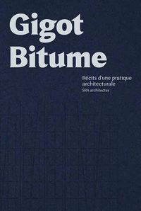 GIGOT BITUME - RECITS D'UNE PRATIQUE ARCHITECTURALE. SRA ARCHITECTES - ILLUSTRATIONS, COULEUR